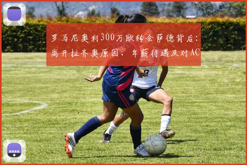 罗马尼奥利300万欧转会萨德背后：离开拉齐奥原因、年薪待遇及对AC米兰时期的回顾分析