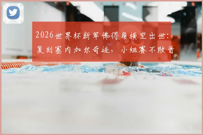 2026世界杯新军佛得角横空出世:复刻塞内加尔奇迹,小组赛不败晋级之路全解析