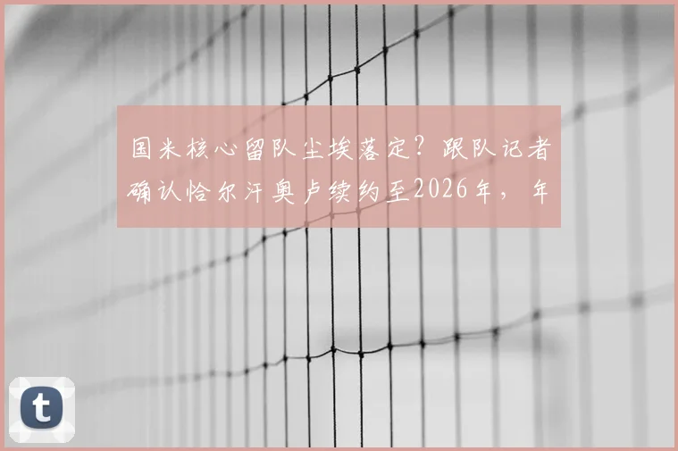 国米核心留队尘埃落定？跟队记者确认恰尔汗奥卢续约至2026年，年薪待遇及留队原因深度剖析