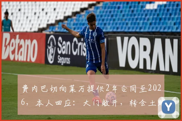 费内巴切向莱万提供2年合同至2026,本人回应:大门敞开,转会土超最新动态解析